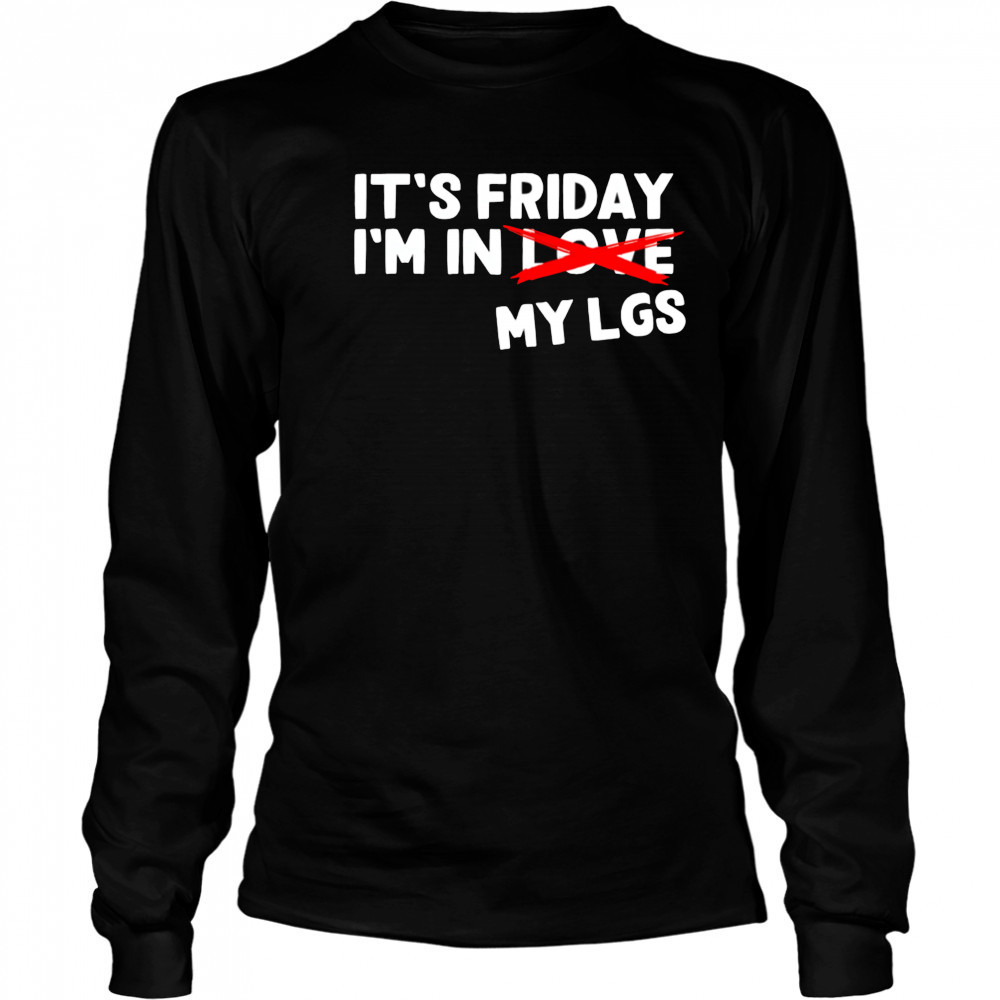 It’s Friday I’m In Love My Lgs shirt Long Sleeved