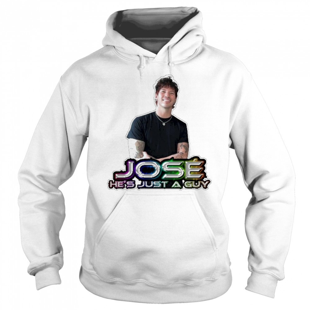 Jose He’s Just A Guy T-Shirt Hoodie