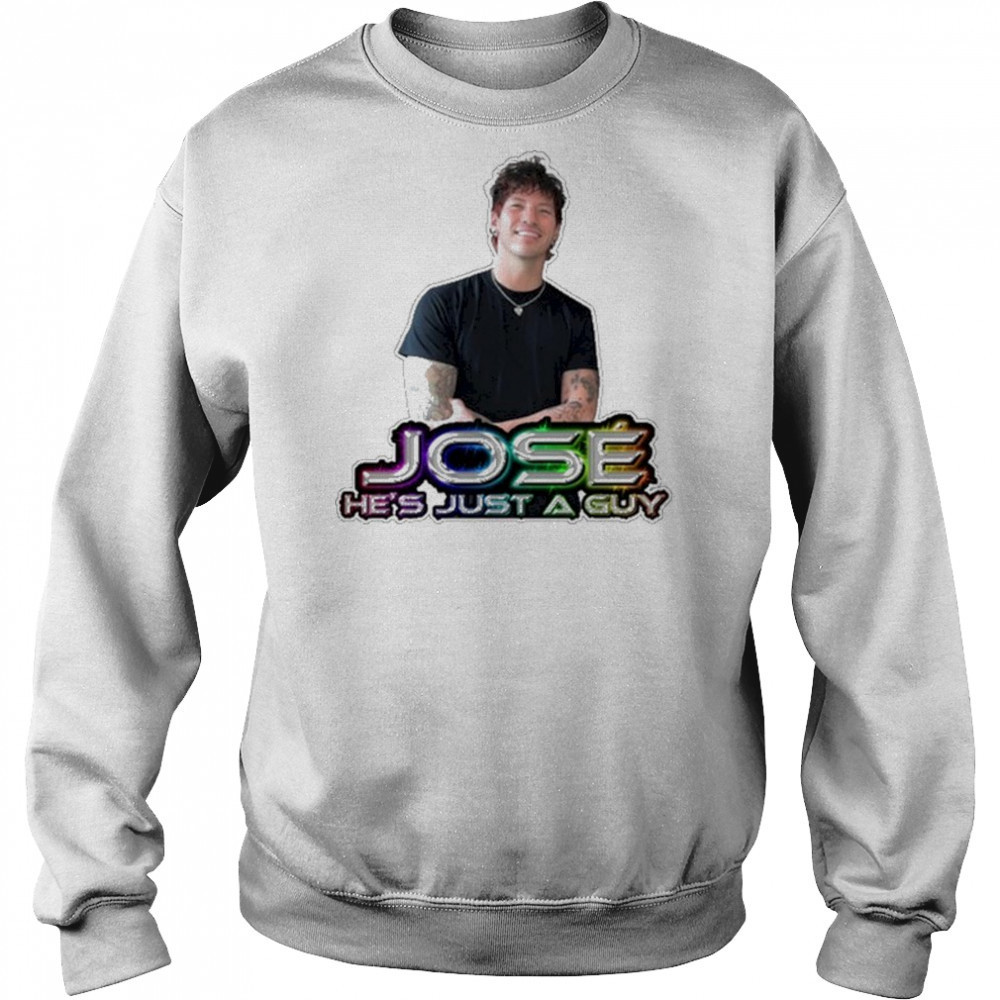 Jose He’s Just A Guy T-Shirt Sweatshirt