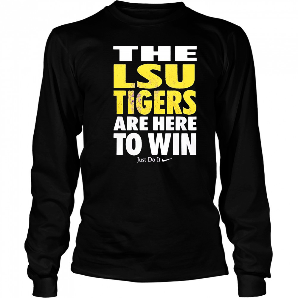 LSU Tigers are here to win shirt Long Sleeved