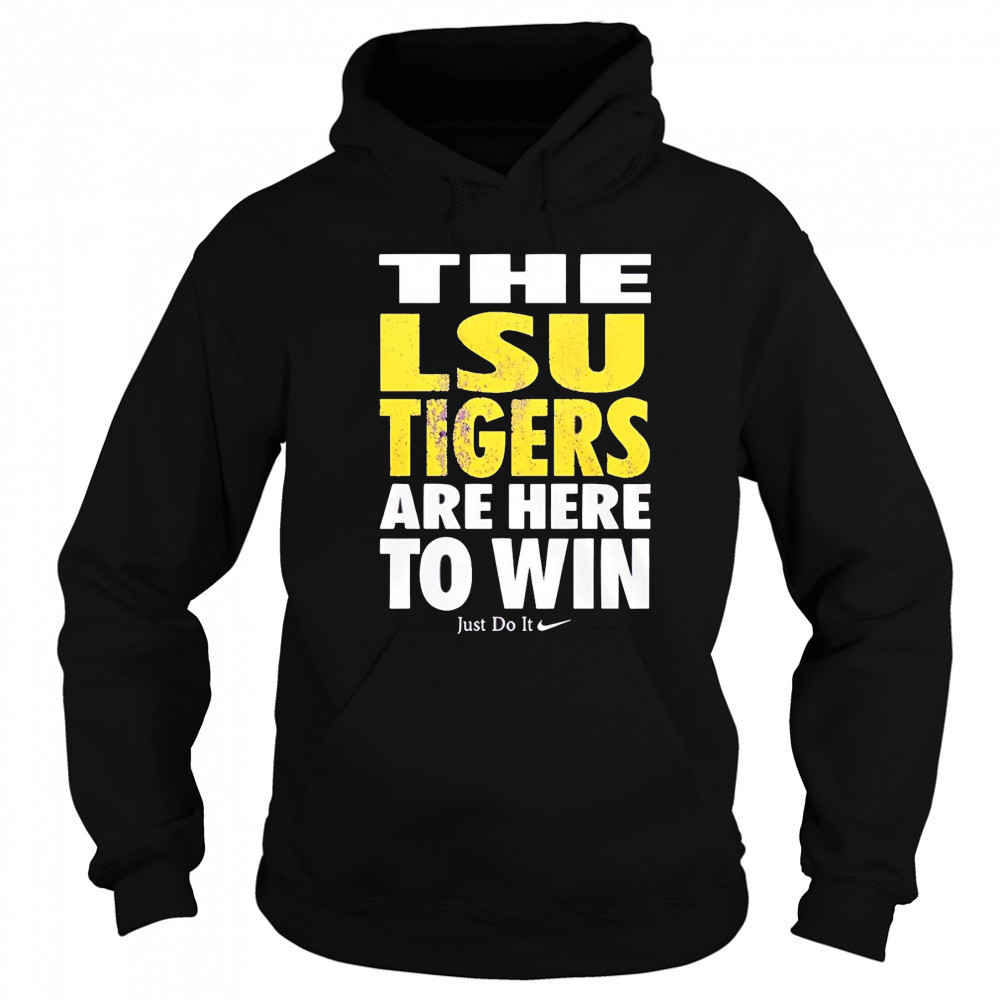 LSU Tigers are here to win shirt Hoodie