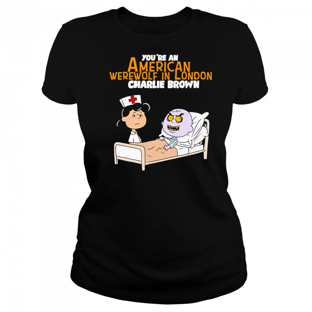 Lucy van Pelt Charlie Brown nurse you’re an American werewolf in London shirt Women's T-shirt