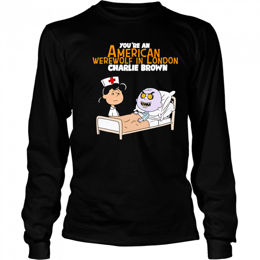 Lucy van Pelt Charlie Brown nurse you’re an American werewolf in London shirt Long Sleeved