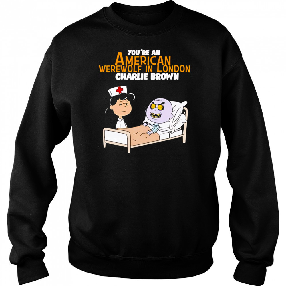 Lucy van Pelt Charlie Brown nurse you’re an American werewolf in London shirt Sweatshirt