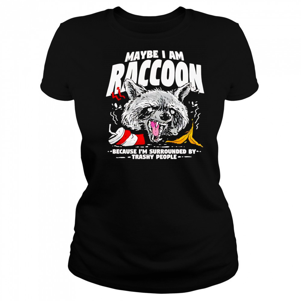 Maybe I am a Raccoon because I’m surrounded by trashy people shirt Women's T-shirt