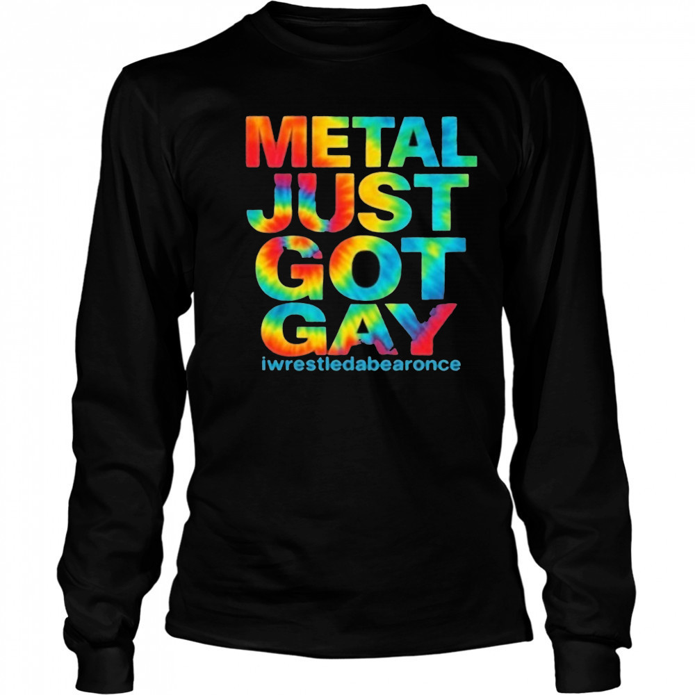 Metal Just Got Gay Iwrestledabearonce T-Shirt Long Sleeved