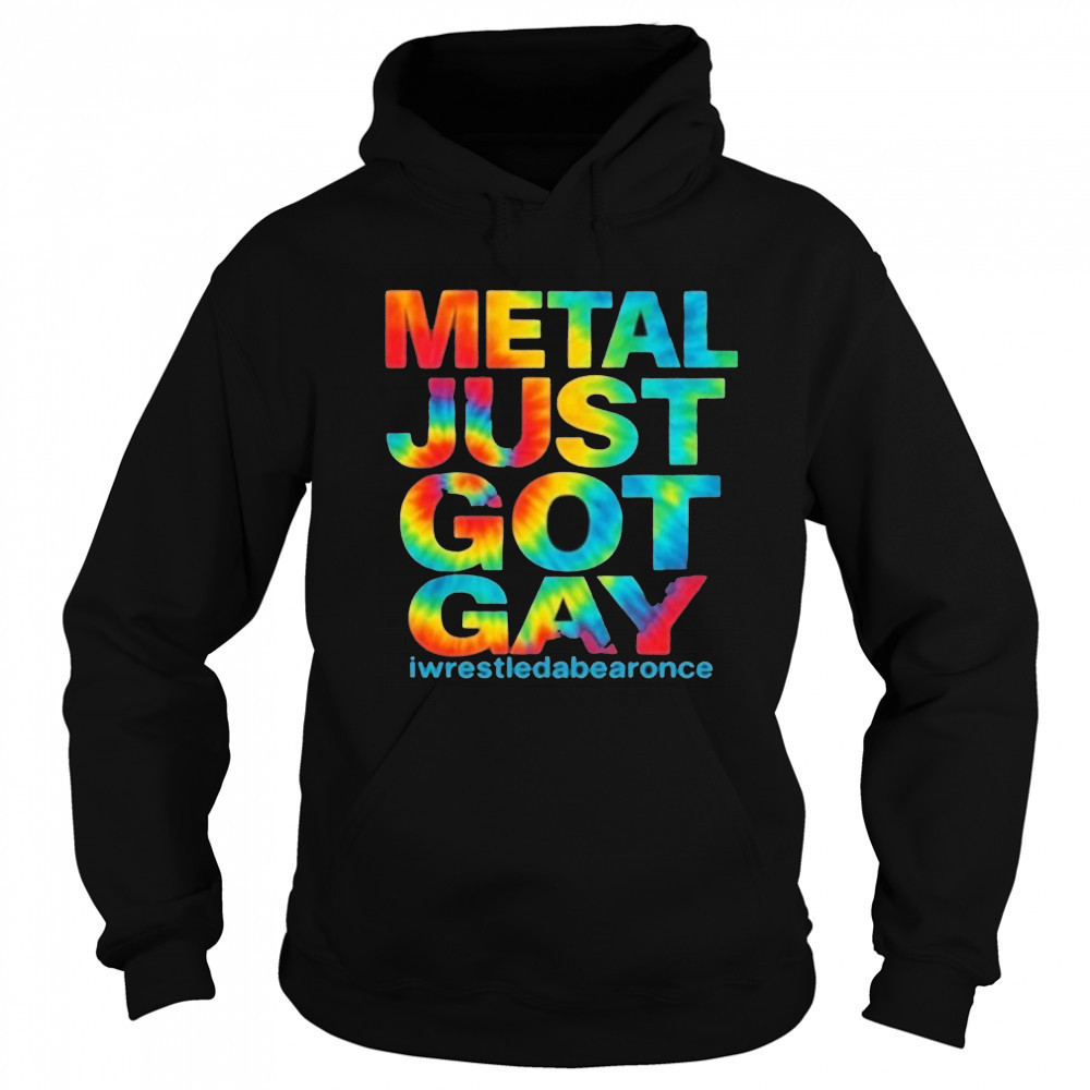 Metal Just Got Gay Iwrestledabearonce T-Shirt Hoodie
