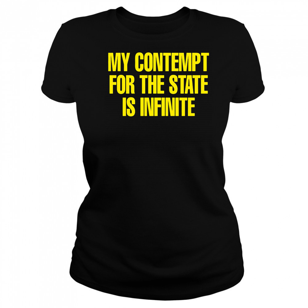 My contempt for the state is infinite shirt Women's T-shirt