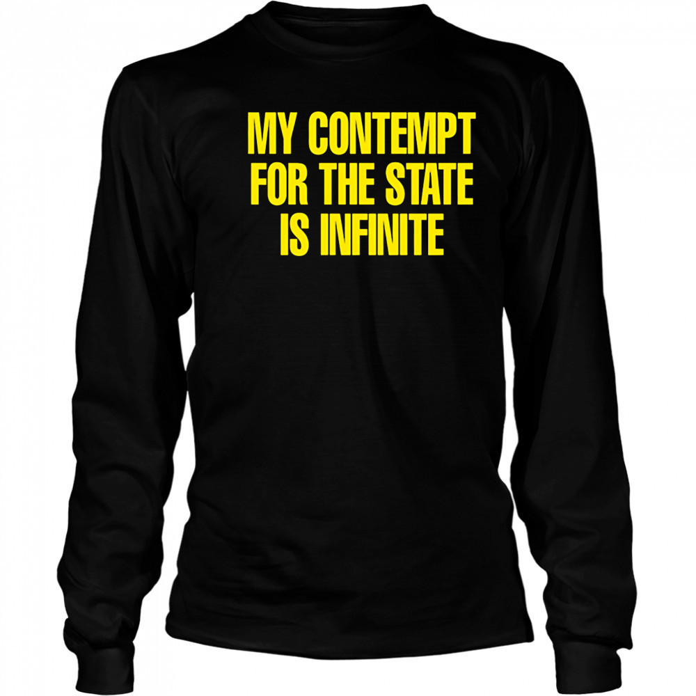 My contempt for the state is infinite shirt Long Sleeved