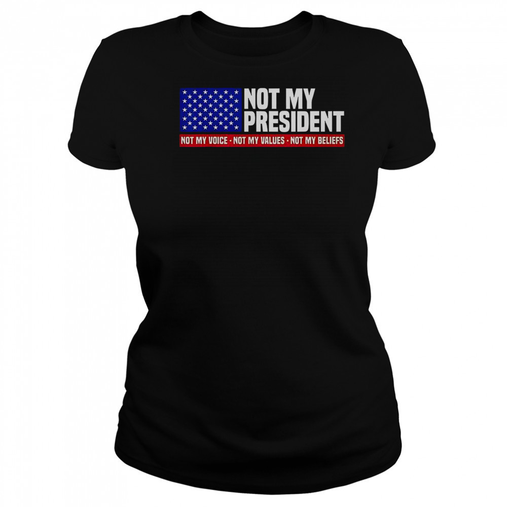 Not My President Not My Voice Not My Value Not My Beliefs T-Shirt Women's T-shirt