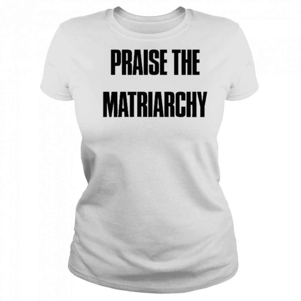 Praise The Matriarchy T-shirt Women's T-shirt