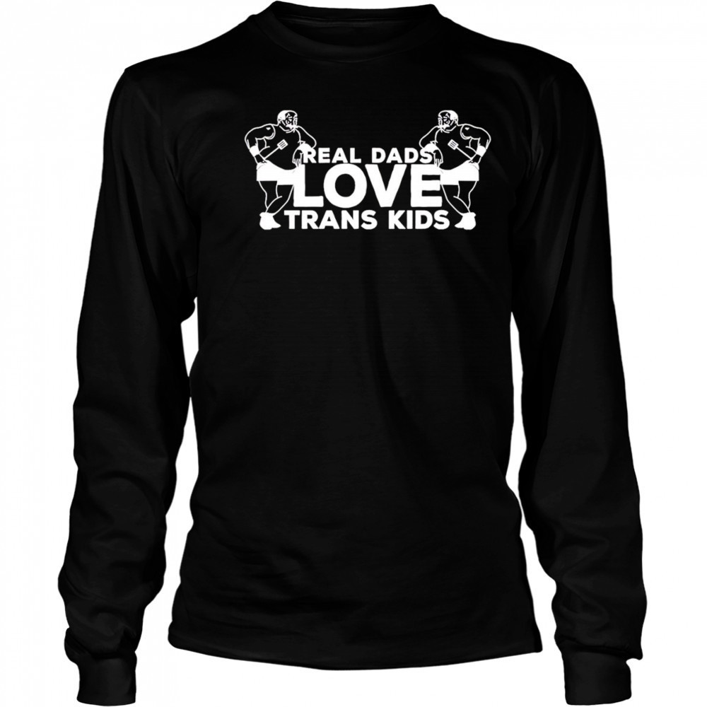 Real Dads Love Trans Kids funny shirt Long Sleeved