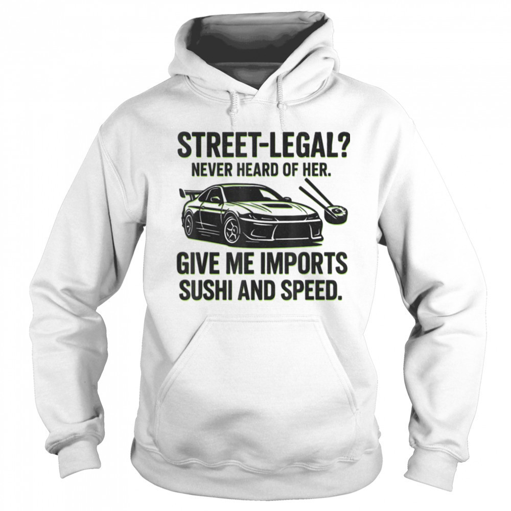 Street Legal_ Imports Sushi Speed Funny Car Guy Tee T Shirt Hoodie