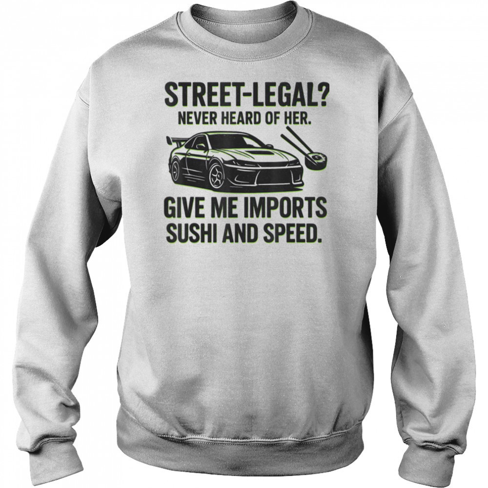 Street Legal_ Imports Sushi Speed Funny Car Guy Tee T Shirt Sweatshirt