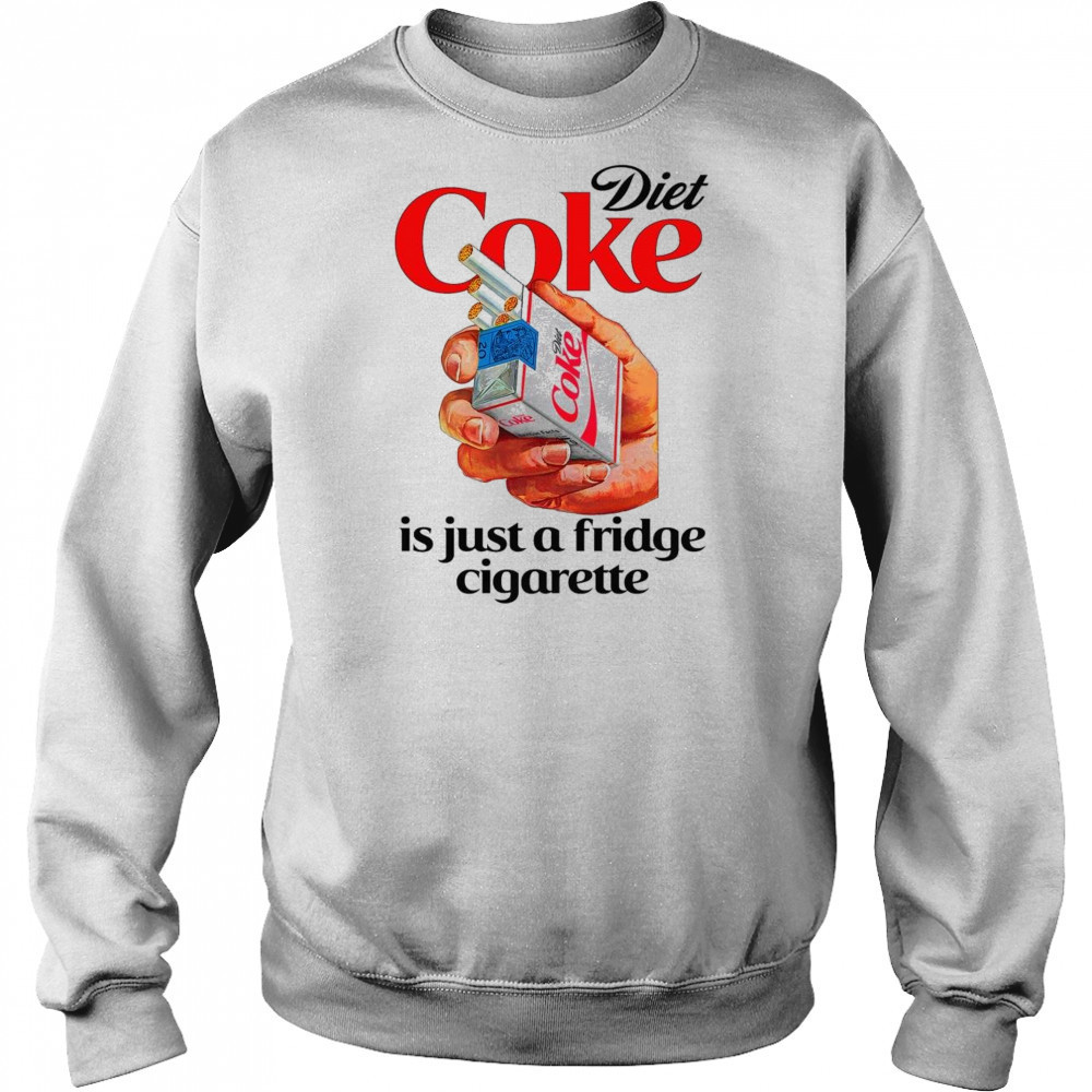 Diet Soda Is Just A Fridge Cigarette Shirt Sweatshirt