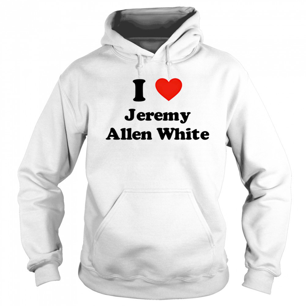 I Love Jeremy Allen White shirt Hoodie