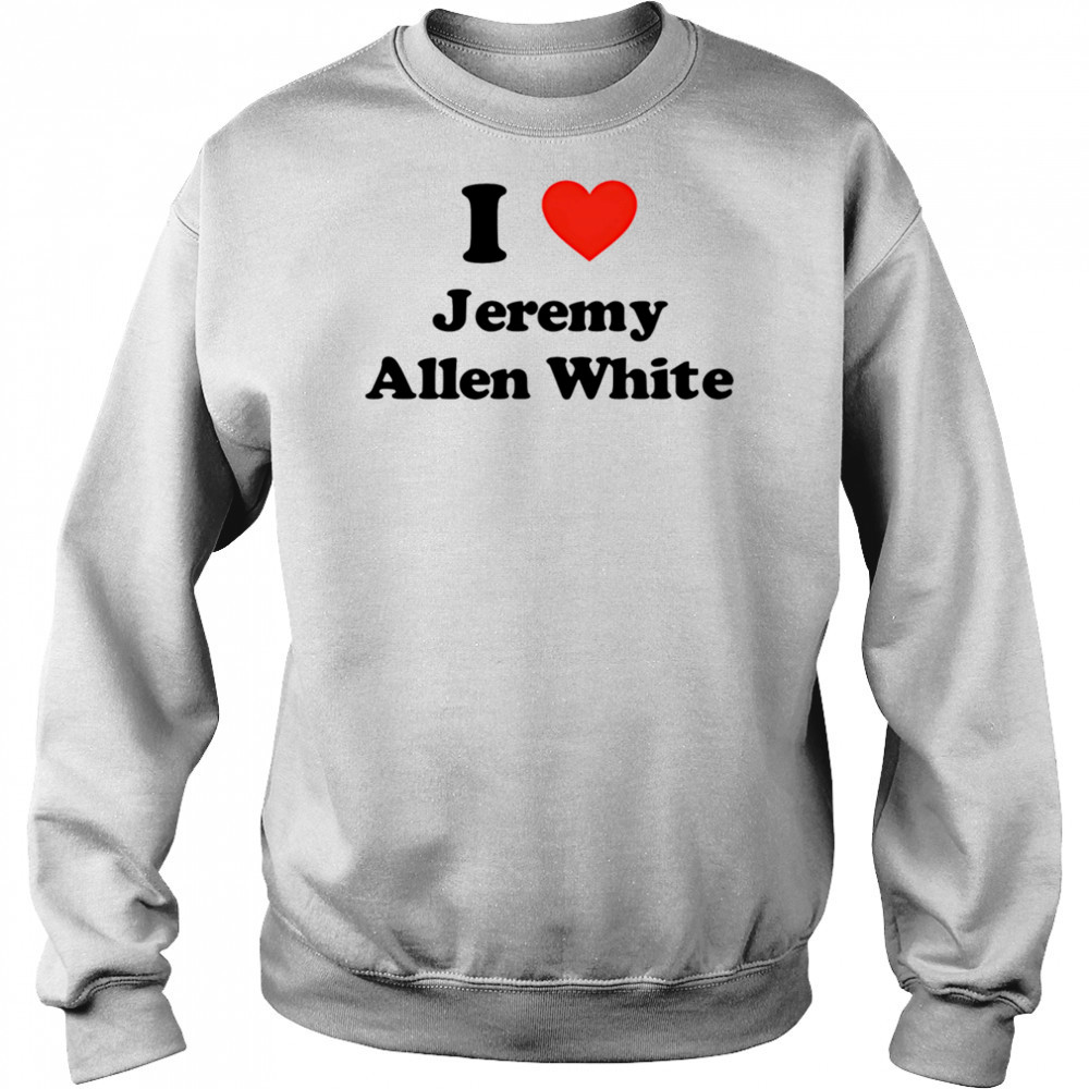 I Love Jeremy Allen White shirt Sweatshirt