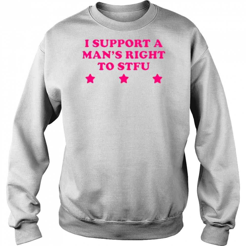 I Support A Man’s Right To STFU T-Shirt Sweatshirt