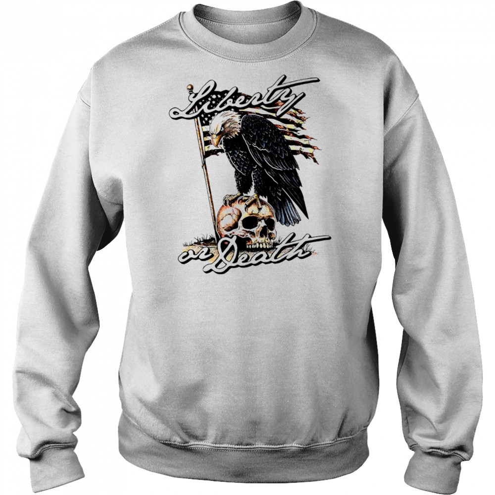 Liberty or Death Eagle shirt Sweatshirt