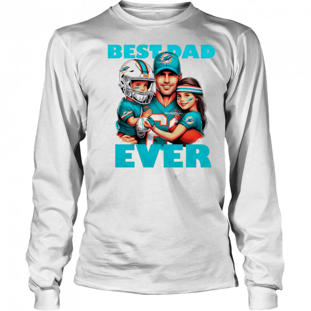 Miami Dolphins Best Dad Ever shirt Long Sleeved
