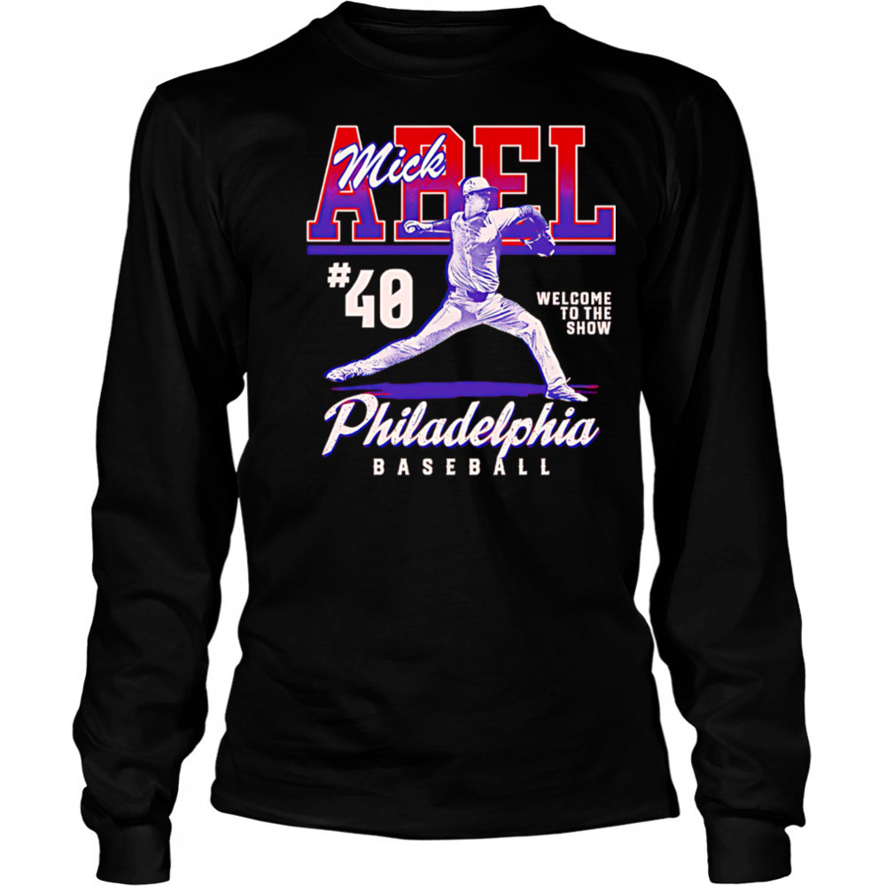 Mick Abel Philadelphia Welcome To The Show shirt Long Sleeved