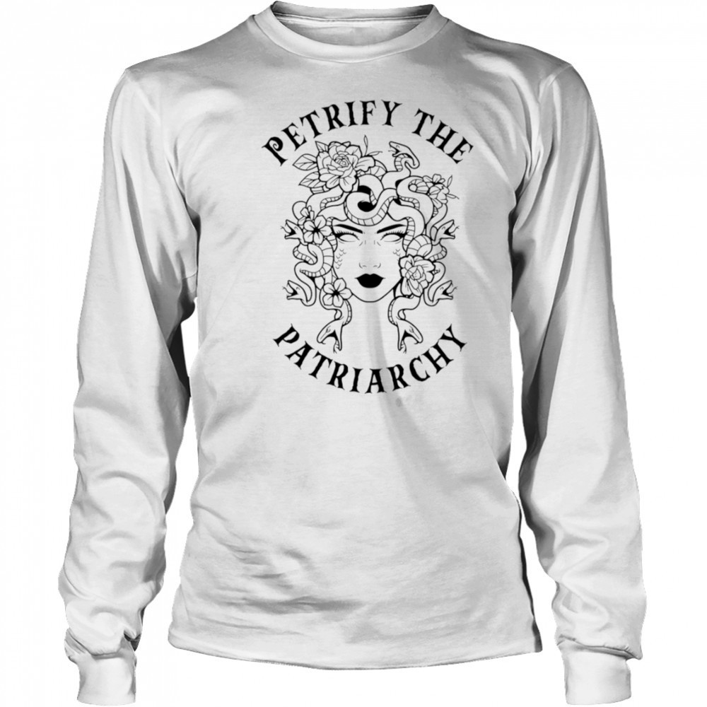 Petrify The Patriarchy Girl shirt Long Sleeved