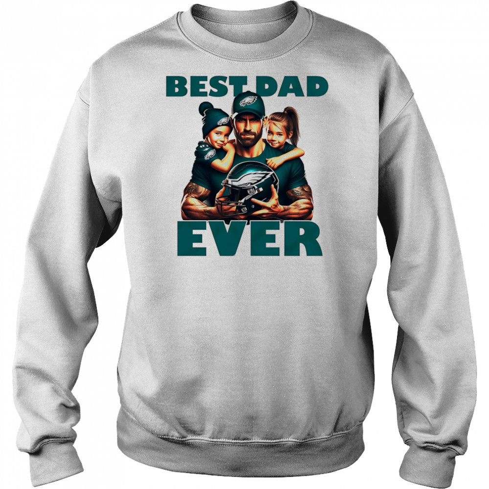 Philadelphia Eagles Best Dad Ever shirt Sweatshirt