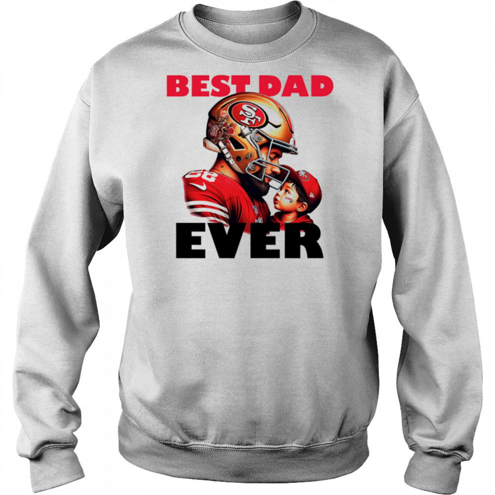San Francisco 49ers Best Dad Ever shirt Sweatshirt