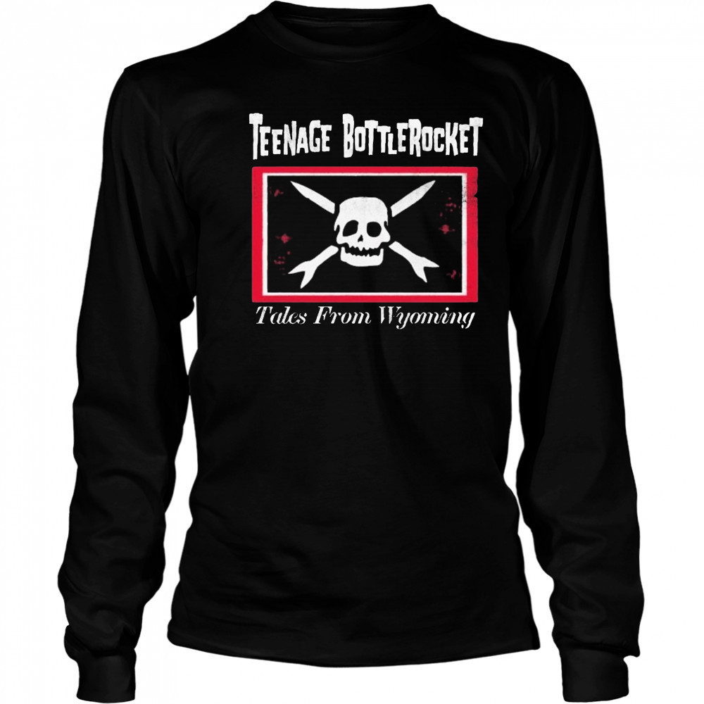 Teenage Bottlerocket Tales From Wyoming T-shirt Long Sleeved