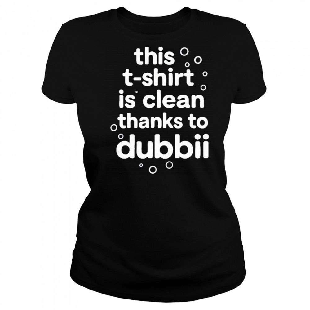 This T-Shirt Is Clean Thanks To Dubbii T-Shirt Women's T-shirt