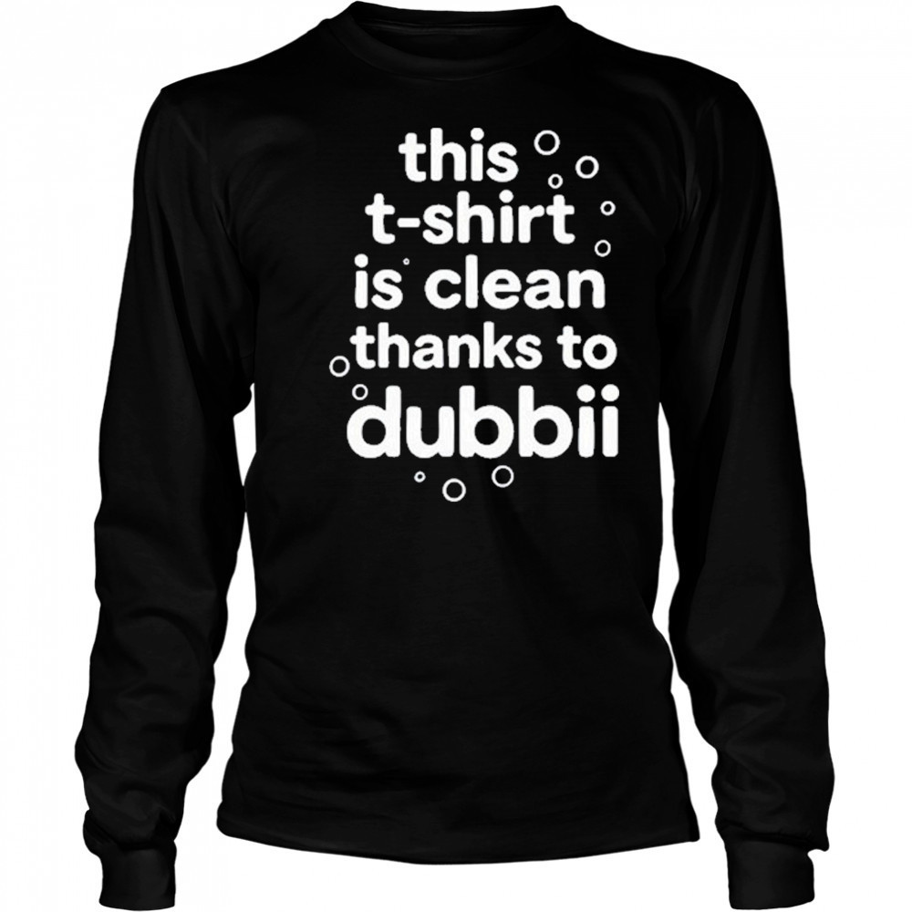 This T-Shirt Is Clean Thanks To Dubbii T-Shirt Long Sleeved
