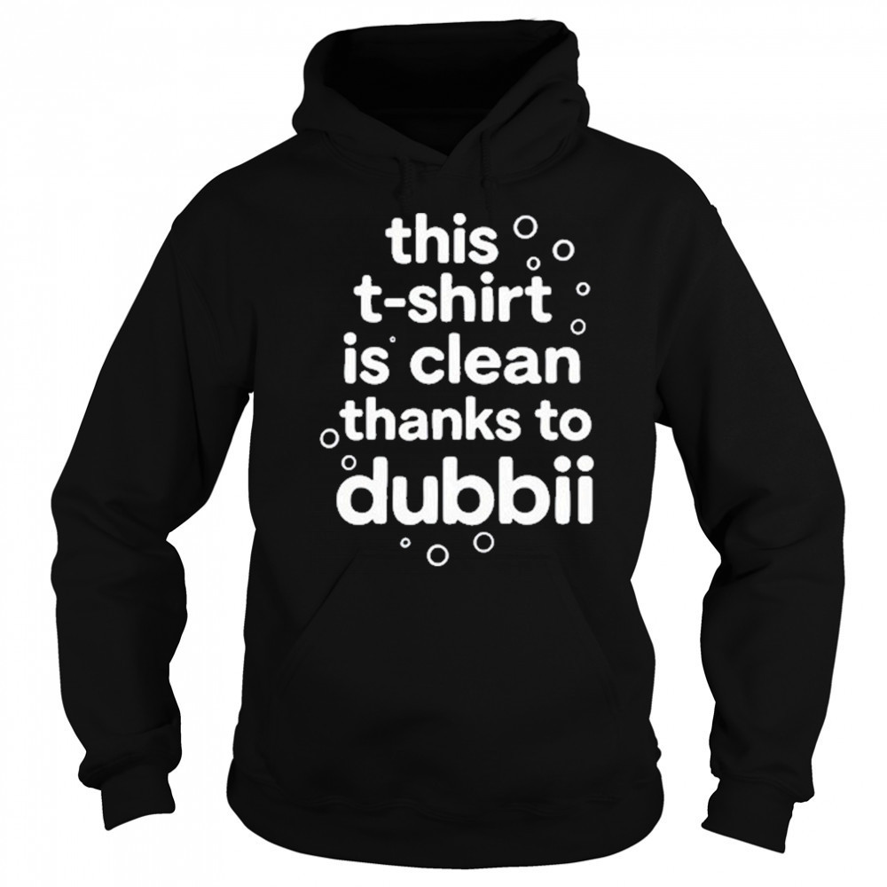 This T-Shirt Is Clean Thanks To Dubbii T-Shirt Hoodie