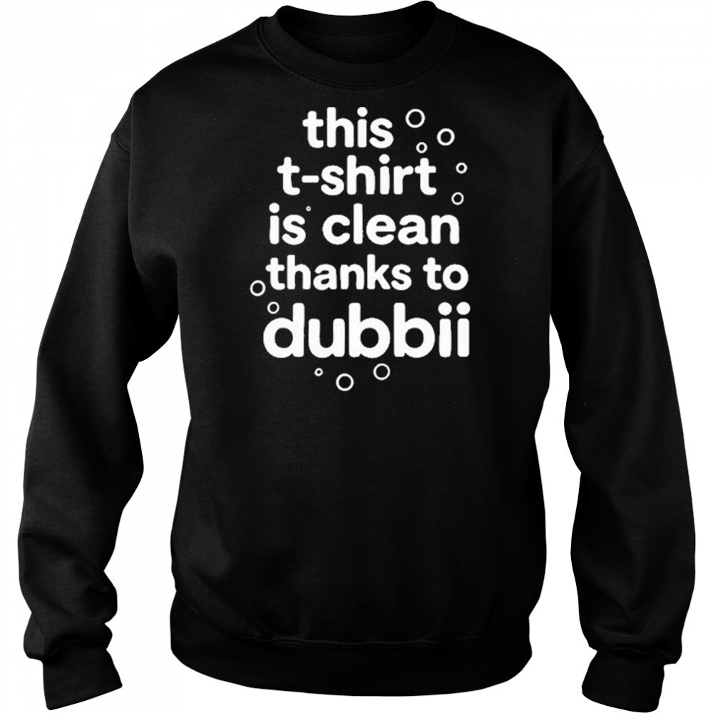 This T-Shirt Is Clean Thanks To Dubbii T-Shirt Sweatshirt