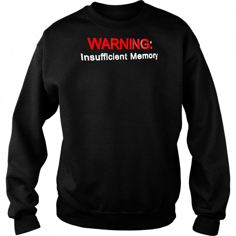 Warning Insufficient Memory shirt Sweatshirt