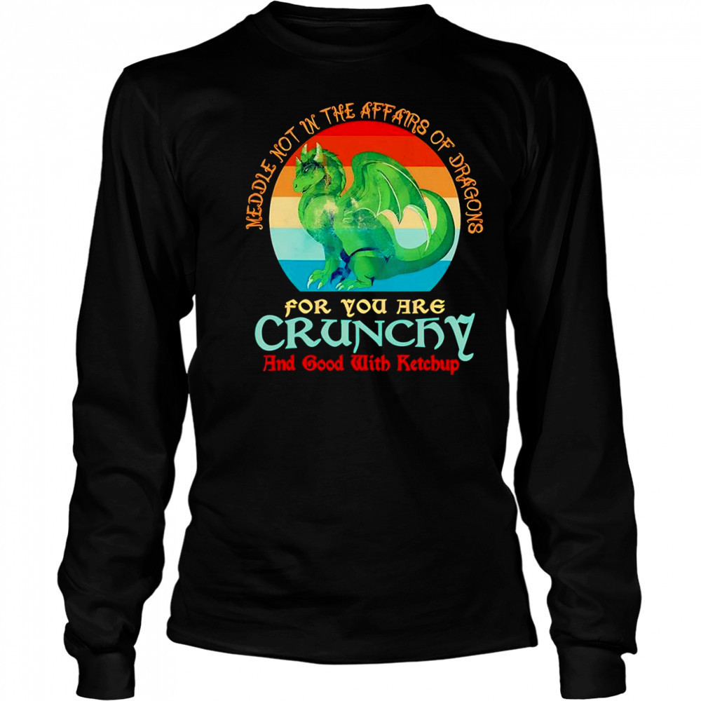 Dragon middle not in the affairs of dragons for you are crunchy shirt Long Sleeved