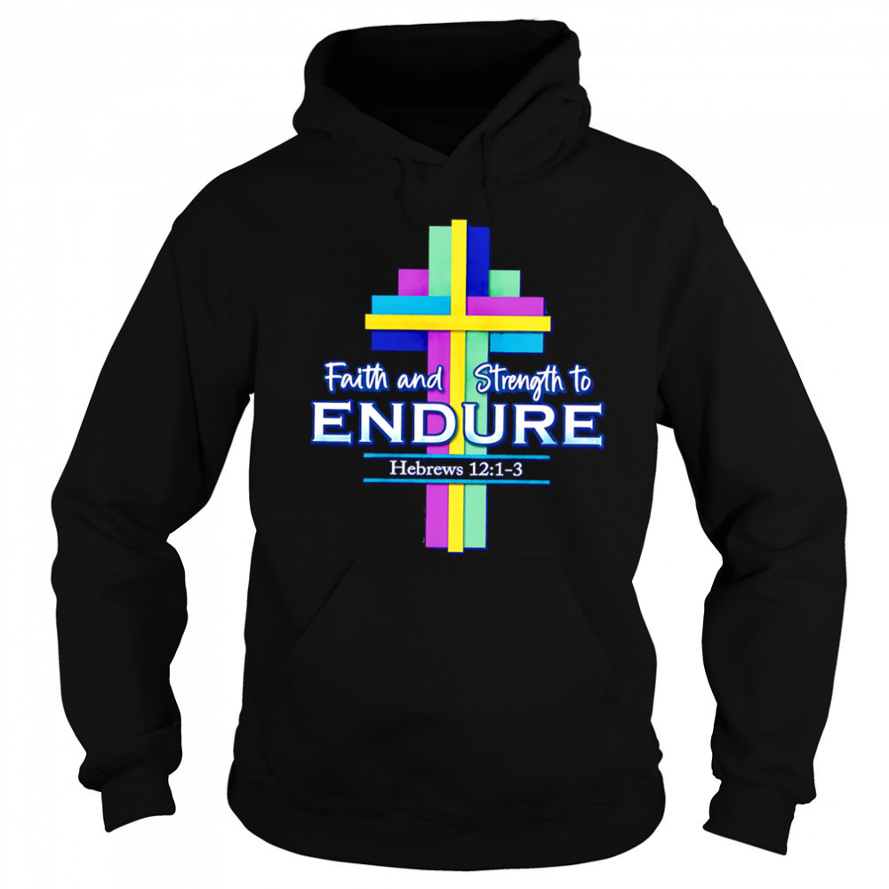 Faith and Strength to Endure shirt Hoodie