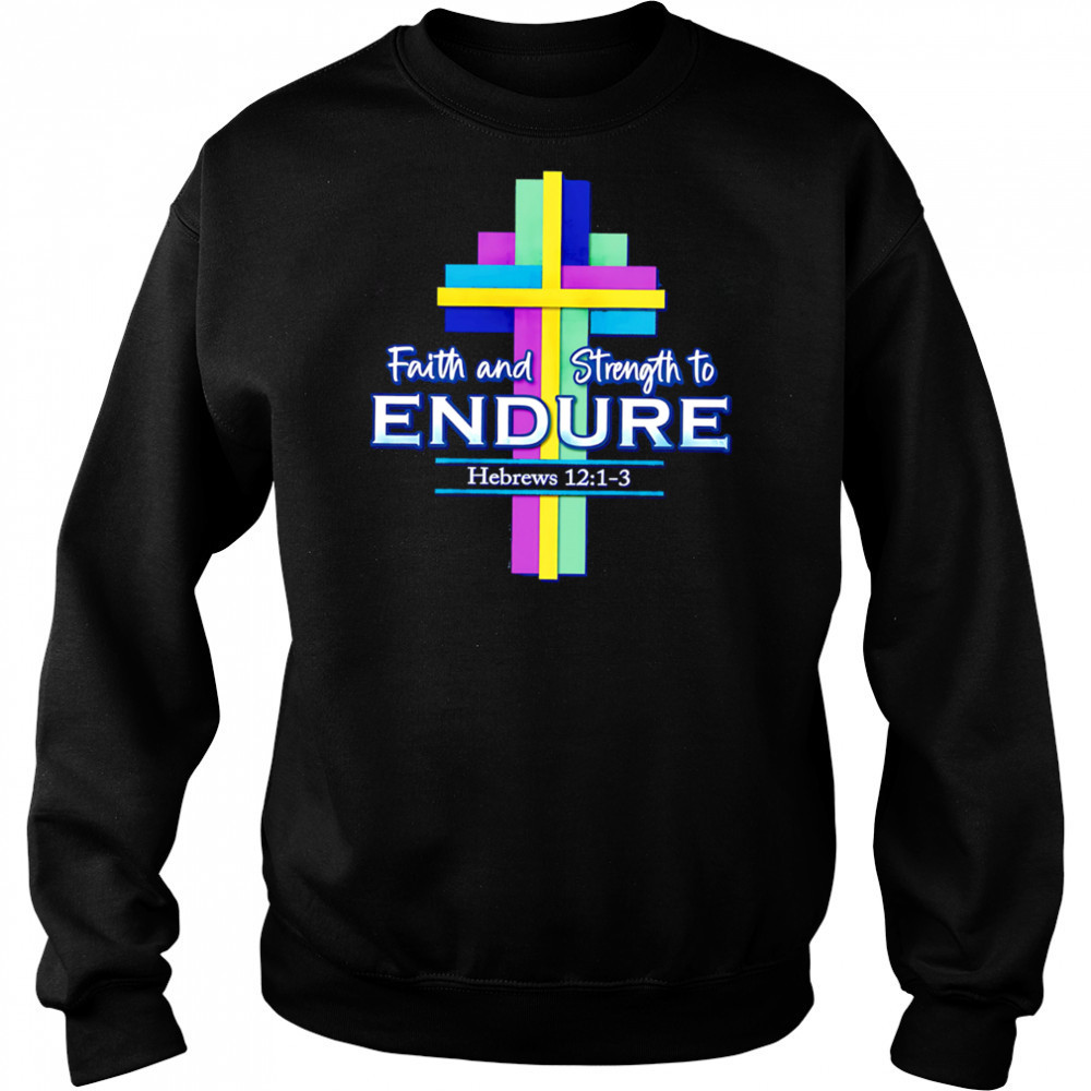 Faith and Strength to Endure shirt Sweatshirt