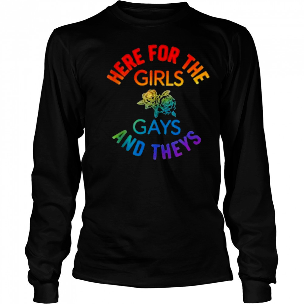 Here for the Girls Gays and Theys Queera LGBT Ally Protest T-Shirt Long Sleeved