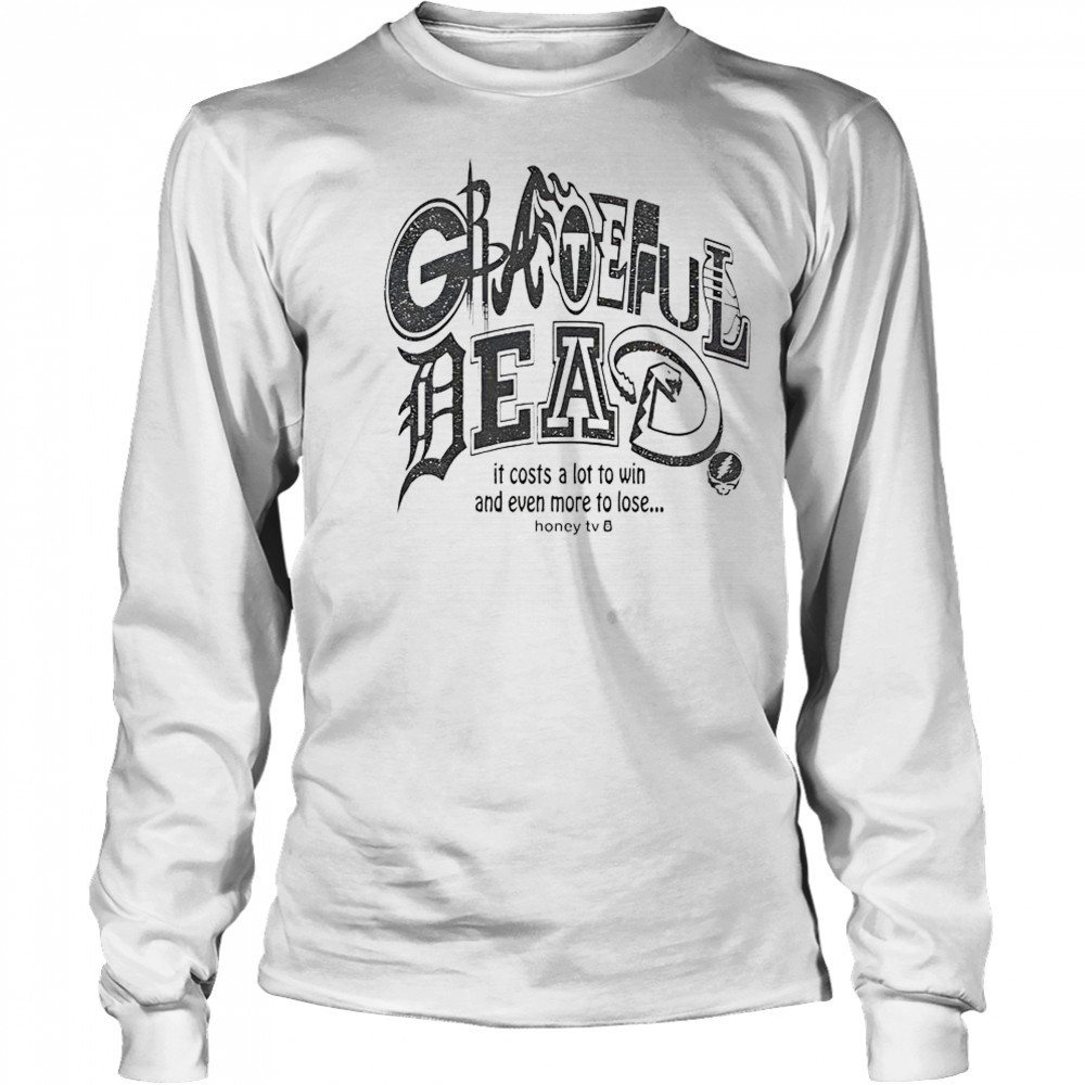 Honey TV Grateful Dead Sports It Costs A Lot To Win And Even More To Lose T-Shirt Long Sleeved