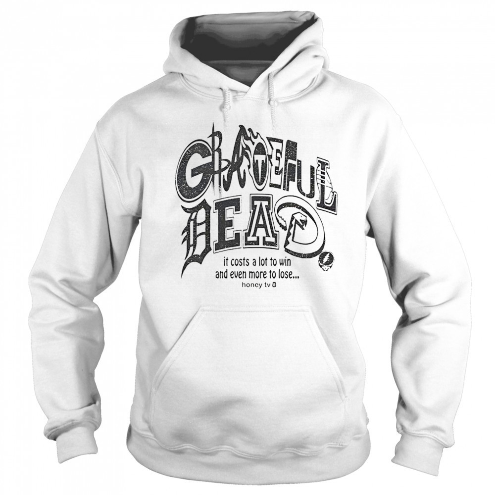 Honey TV Grateful Dead Sports It Costs A Lot To Win And Even More To Lose T-Shirt Hoodie