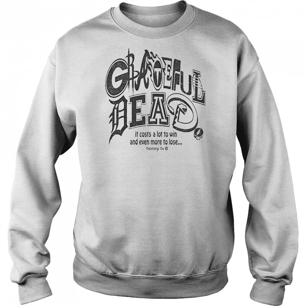 Honey TV Grateful Dead Sports It Costs A Lot To Win And Even More To Lose T-Shirt Sweatshirt