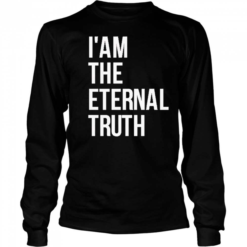 I am the eternal truth shirt Long Sleeved