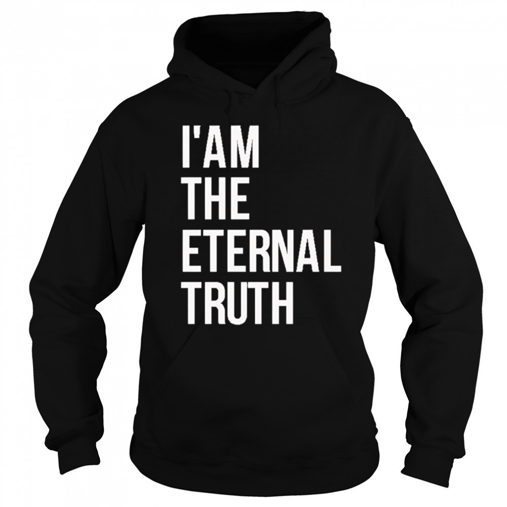I am the eternal truth shirt Hoodie