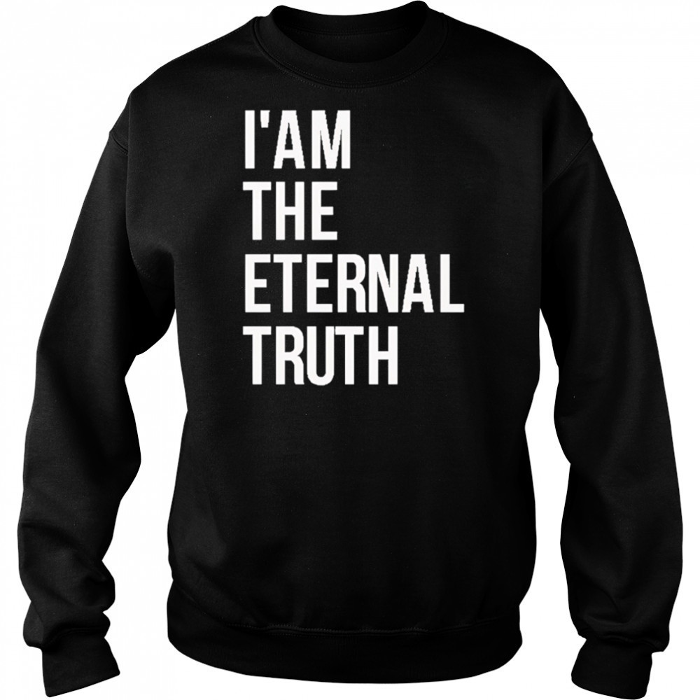 I am the eternal truth shirt Sweatshirt