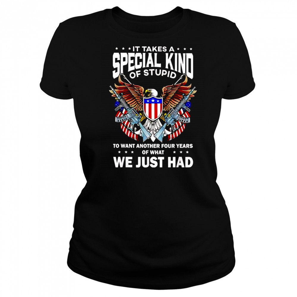 It takes a special kind of stupid to want another 4 years shirt Women's T-shirt