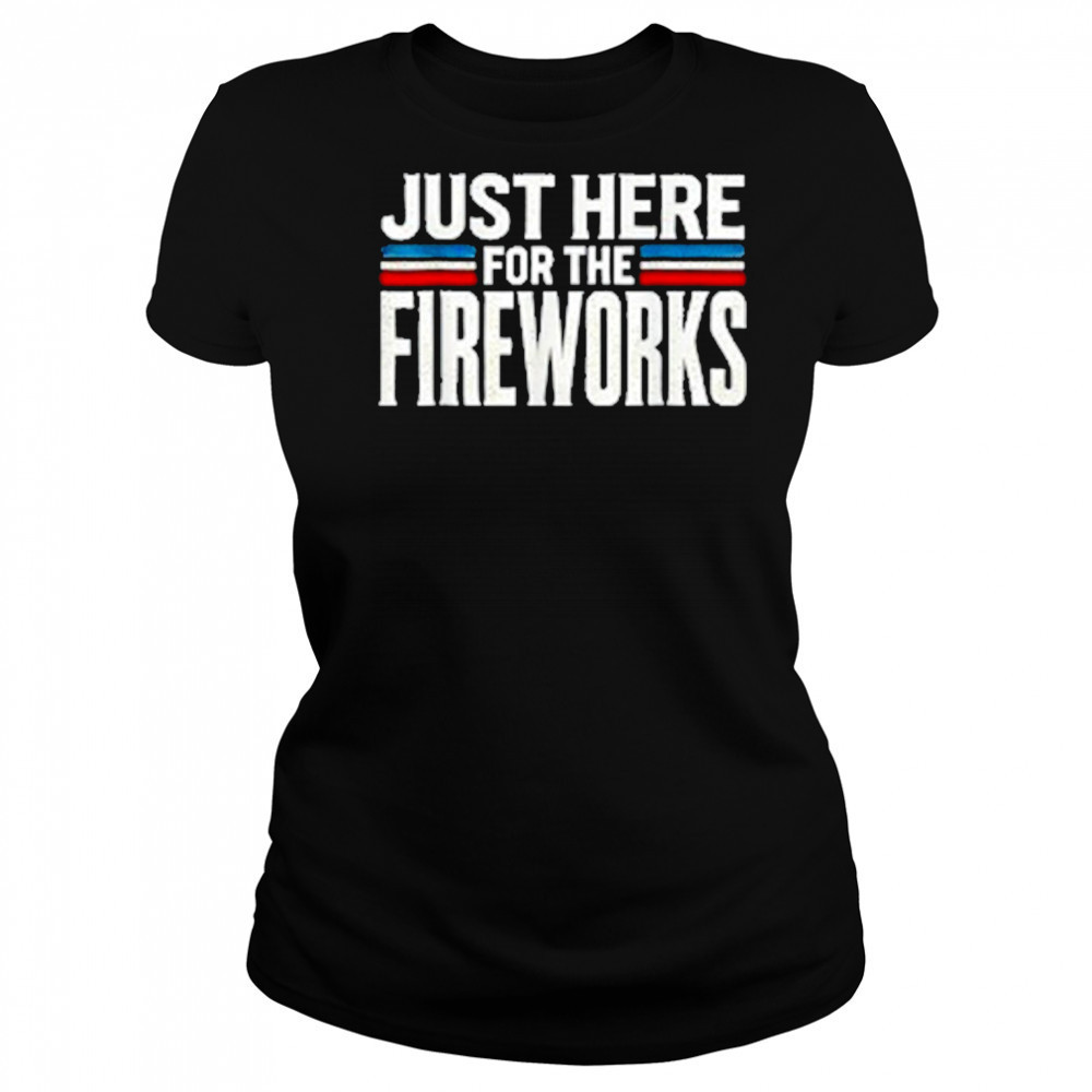 Just Here For The Fireworks Patriotic Funny Fourth of July T-Shirt Women's T-shirt