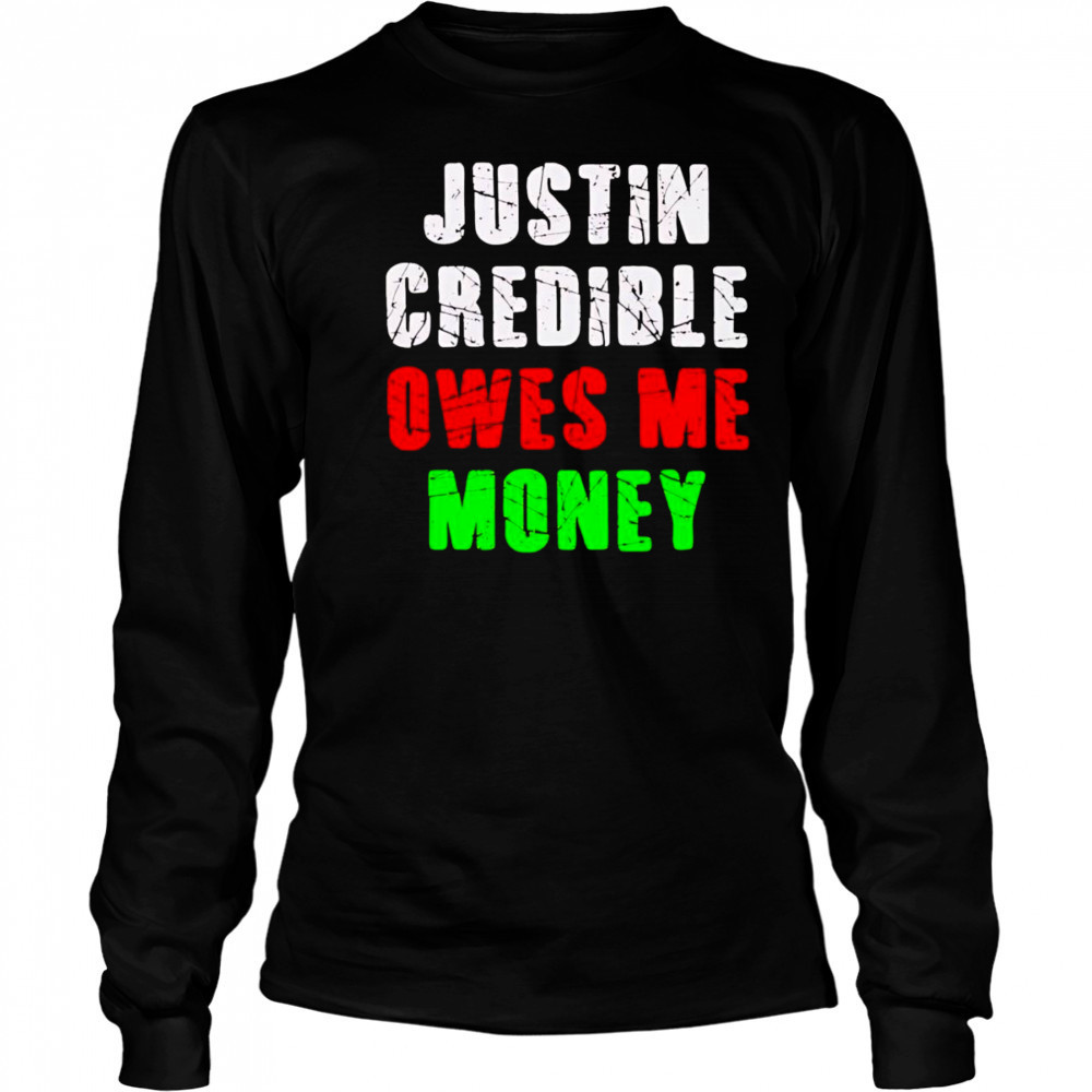Justin Credible owes me money shirt Long Sleeved