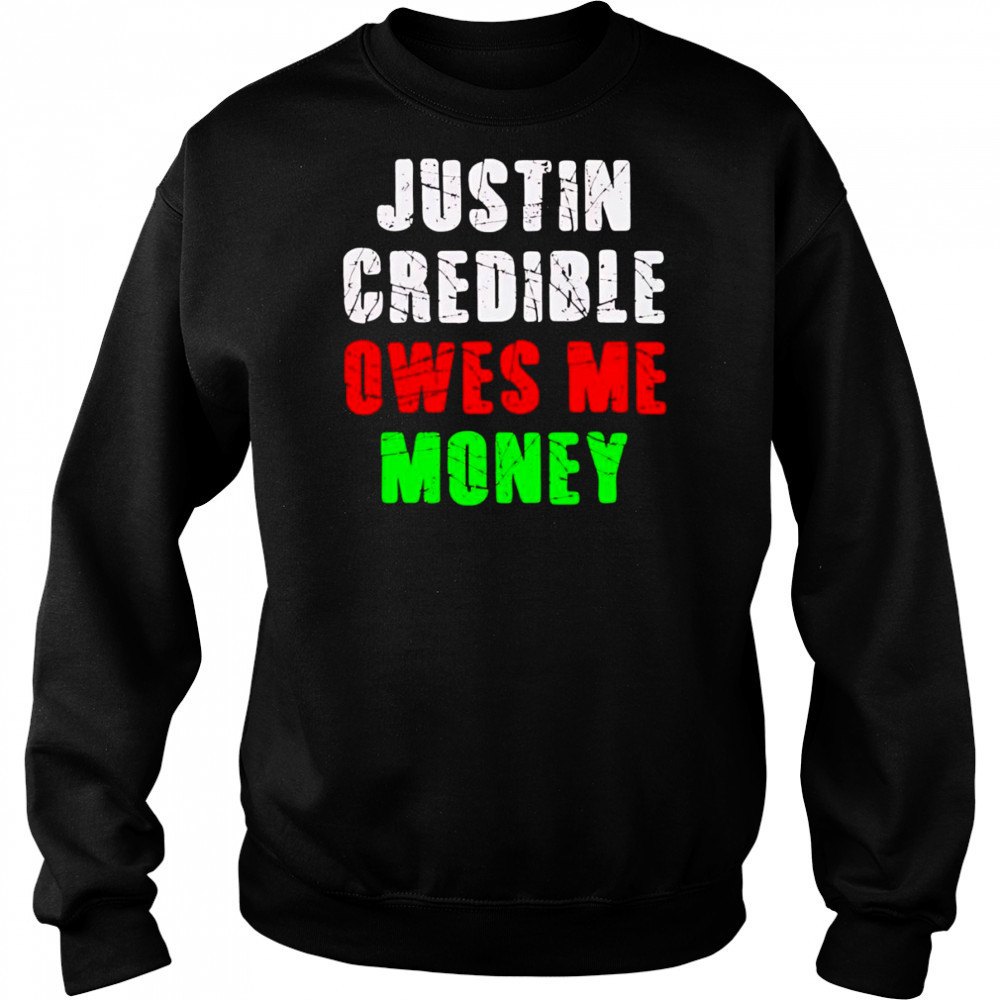 Justin Credible owes me money shirt Sweatshirt