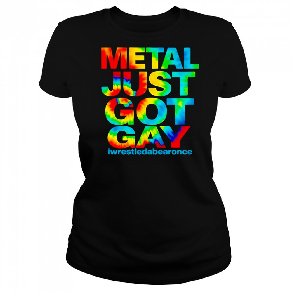 Metal just got gay iwrestledabearonce shirt Women's T-shirt