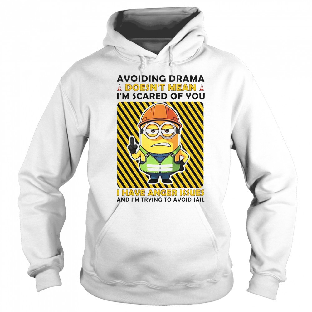 Minion Avoiding Drama Doesn’t Mean I’m Scared Of You I Have Anger Issues I’m Trying To Avoid Jail T-Shirt Hoodie
